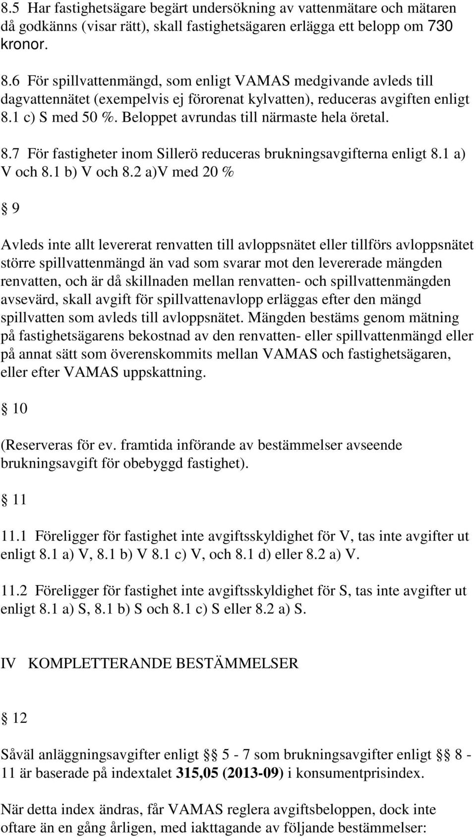 Beloppet avrundas till närmaste hela öretal. 8.7 För fastigheter inom Sillerö reduceras brukningsavgifterna enligt 8.1 a) V och 8.1 b) V och 8.