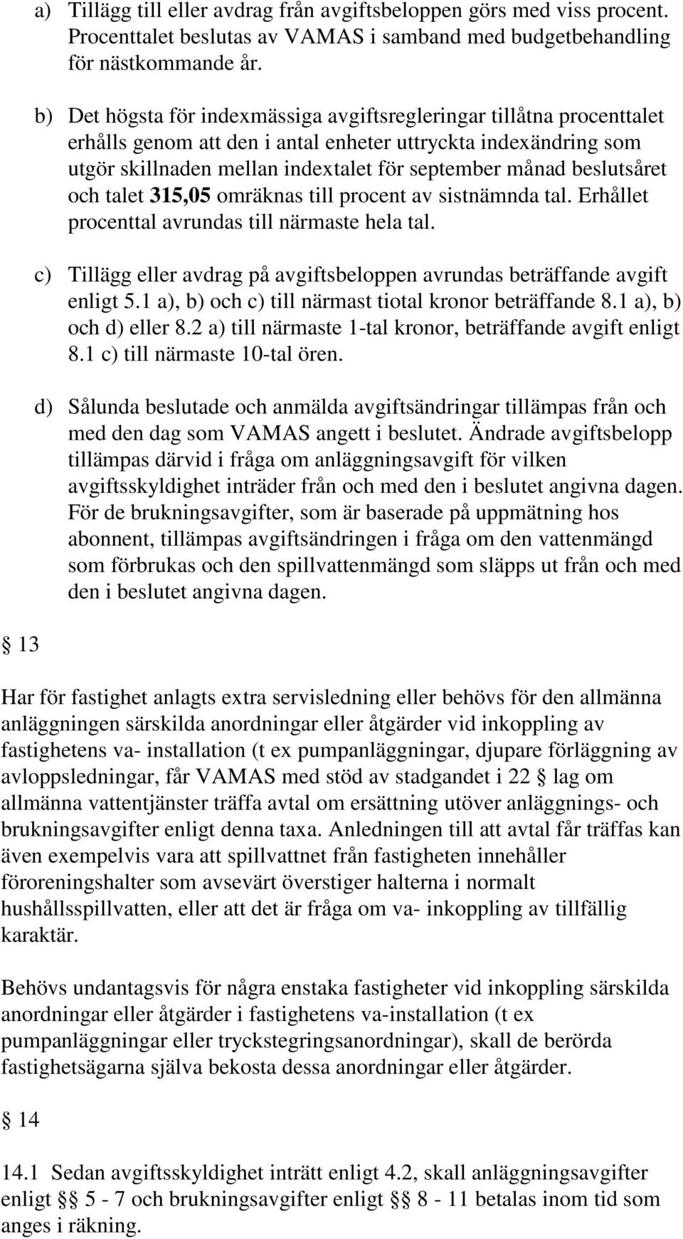 beslutsåret och talet 315,05 omräknas till procent av sistnämnda tal. Erhållet procenttal avrundas till närmaste hela tal.