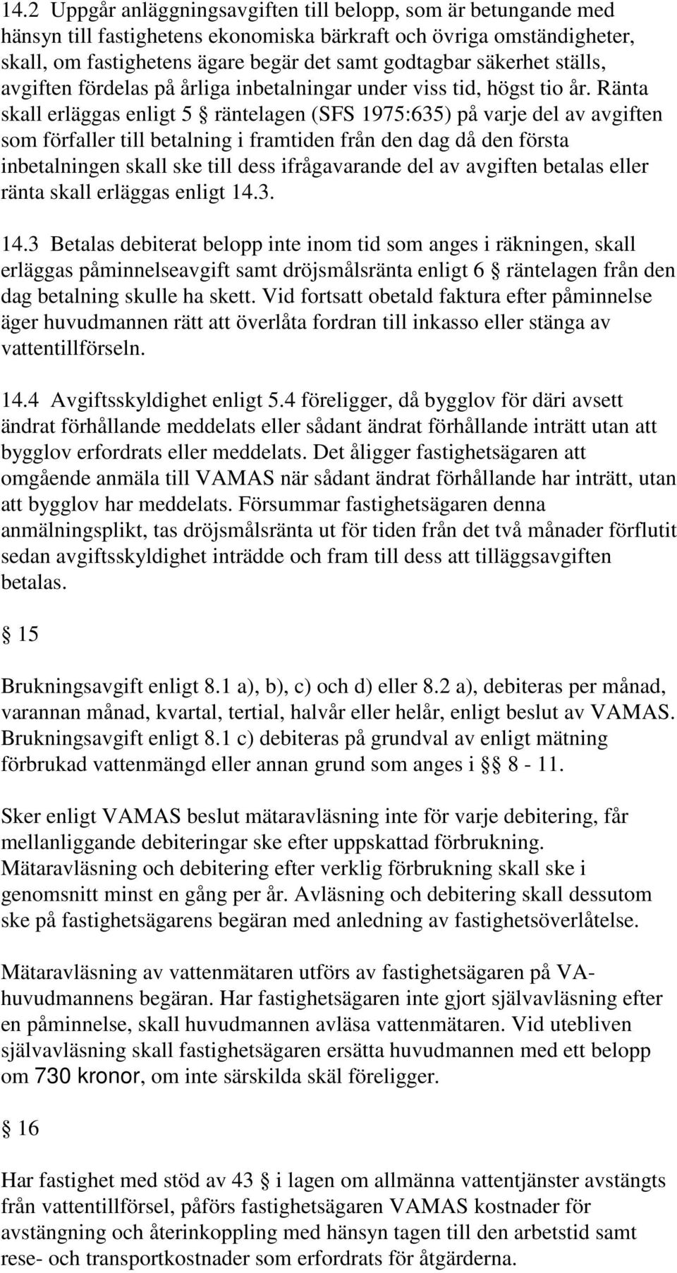 Ränta skall erläggas enligt 5 räntelagen (SFS 1975:635) på varje del av avgiften som förfaller till betalning i framtiden från den dag då den första inbetalningen skall ske till dess ifrågavarande