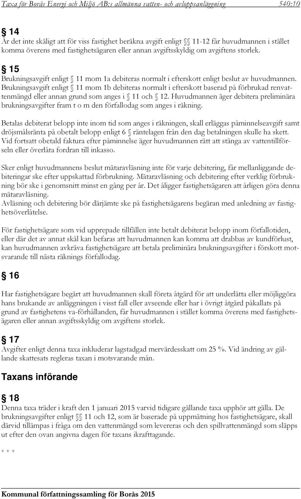 Brukningsavgift enligt 11 mom 1b debiteras normalt i efterskott baserad på förbrukad renvattenmängd eller annan grund som anges i 11 och 12.