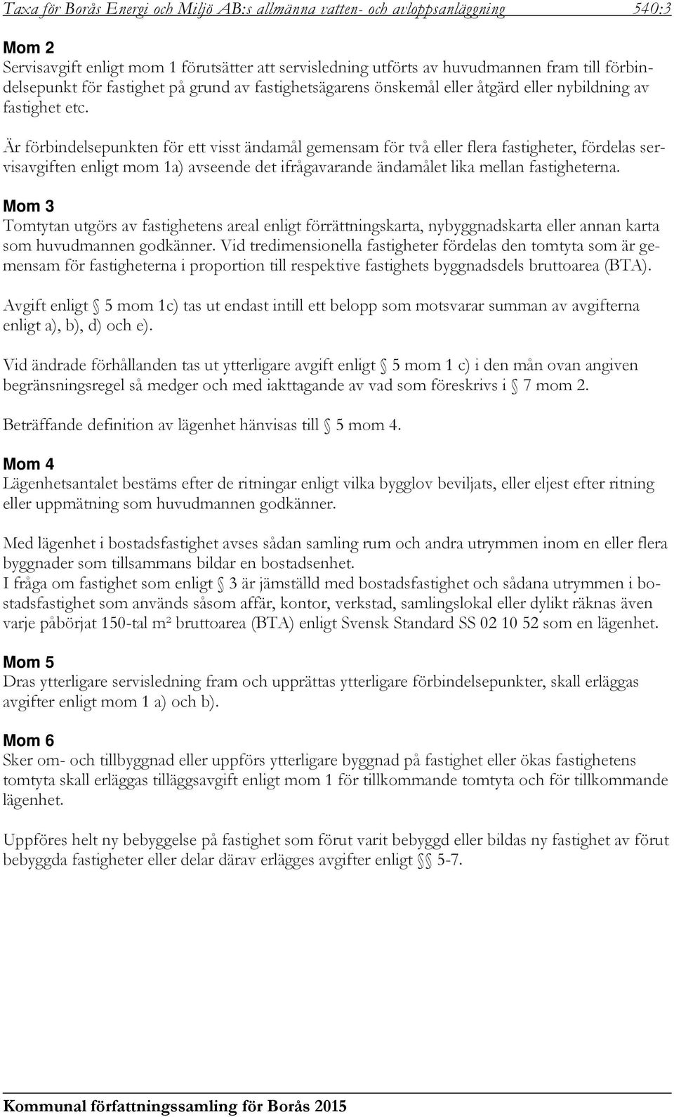 Är förbindelsepunkten för ett visst ändamål gemensam för två eller flera fastigheter, fördelas servisavgiften enligt mom 1a) avseende det ifrågavarande ändamålet lika mellan fastigheterna.