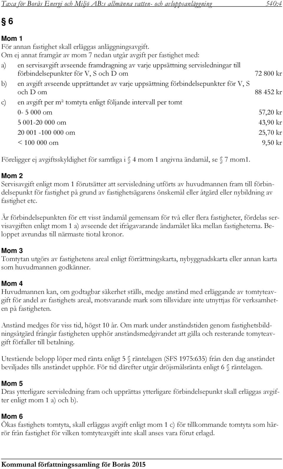 en avgift avseende upprättandet av varje uppsättning förbindelsepunkter för V, S och D om 88 452 kr c) en avgift per m² tomtyta enligt följande intervall per tomt 0-5 000 om 57,20 kr 5 001-20 000 om