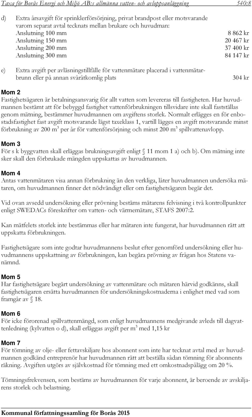 svåråtkomlig plats 8 862 kr 20 467 kr 37 400 kr 84 147 kr 304 kr Fastighetsägaren är betalningsansvarig för allt vatten som levereras till fastigheten.