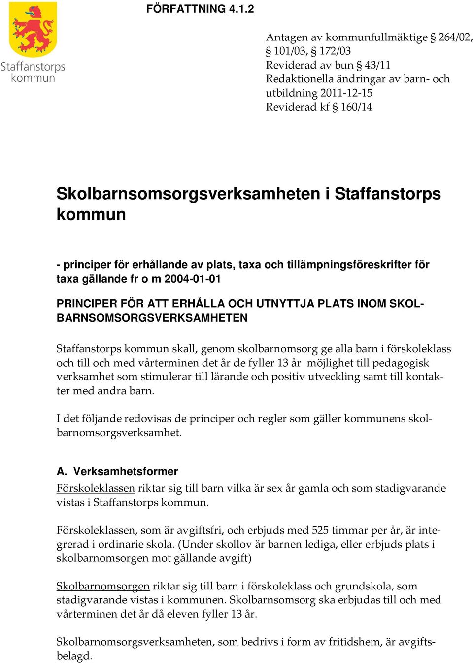 Staffanstorps kommun - principer för erhållande av plats, taxa och tillämpningsföreskrifter för taxa gällande fr o m 2004-01-01 PRINCIPER FÖR ATT ERHÅLLA OCH UTNYTTJA PLATS INOM SKOL-