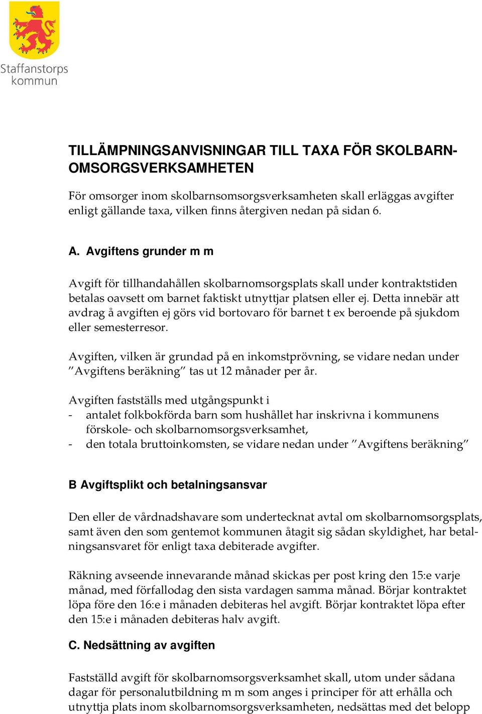 Detta innebär att avdrag å avgiften ej görs vid bortovaro för barnet t ex beroende på sjukdom eller semesterresor.