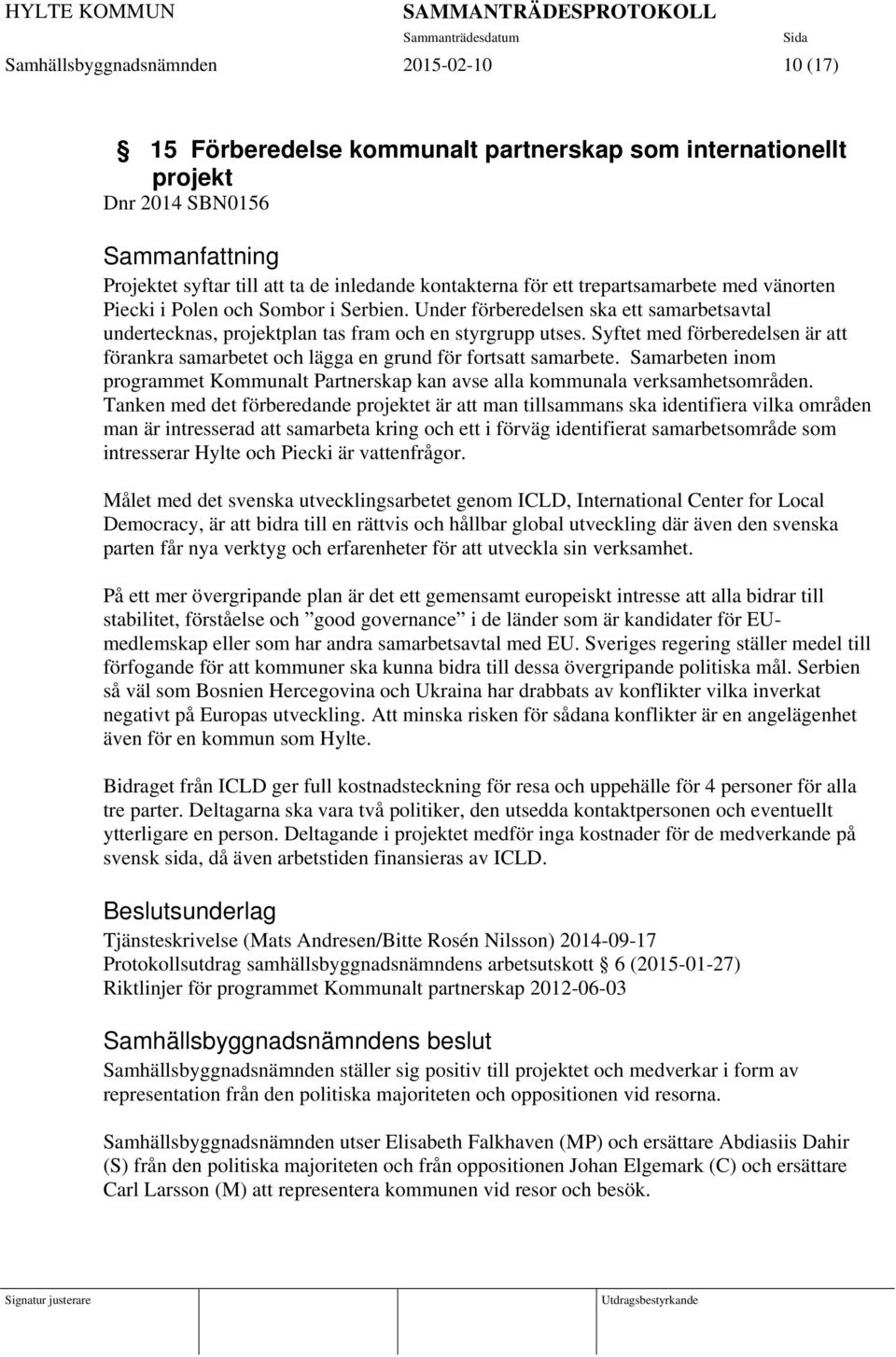 Syftet med förberedelsen är att förankra samarbetet och lägga en grund för fortsatt samarbete. Samarbeten inom programmet Kommunalt Partnerskap kan avse alla kommunala verksamhetsområden.