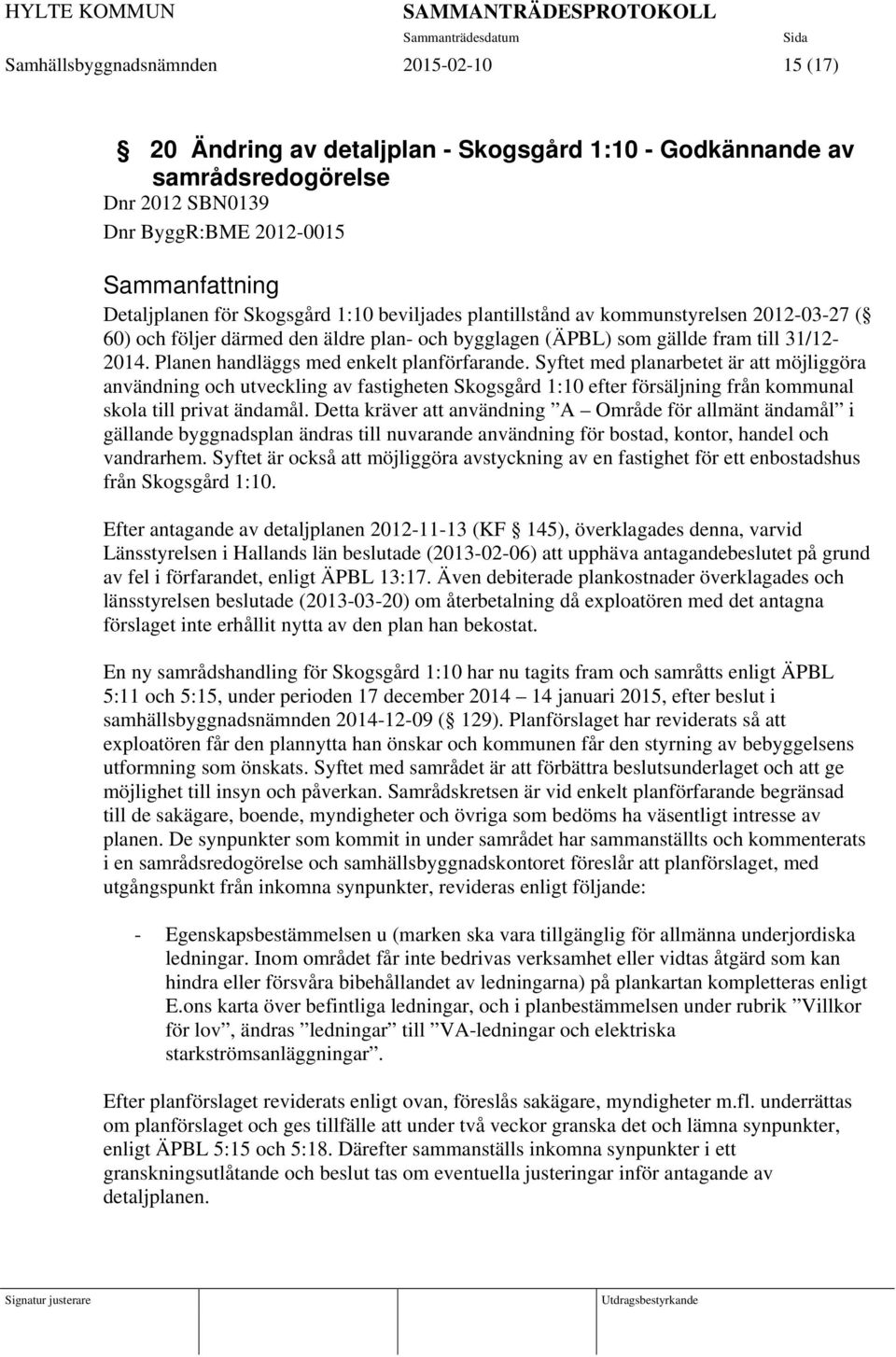 Syftet med planarbetet är att möjliggöra användning och utveckling av fastigheten Skogsgård 1:10 efter försäljning från kommunal skola till privat ändamål.