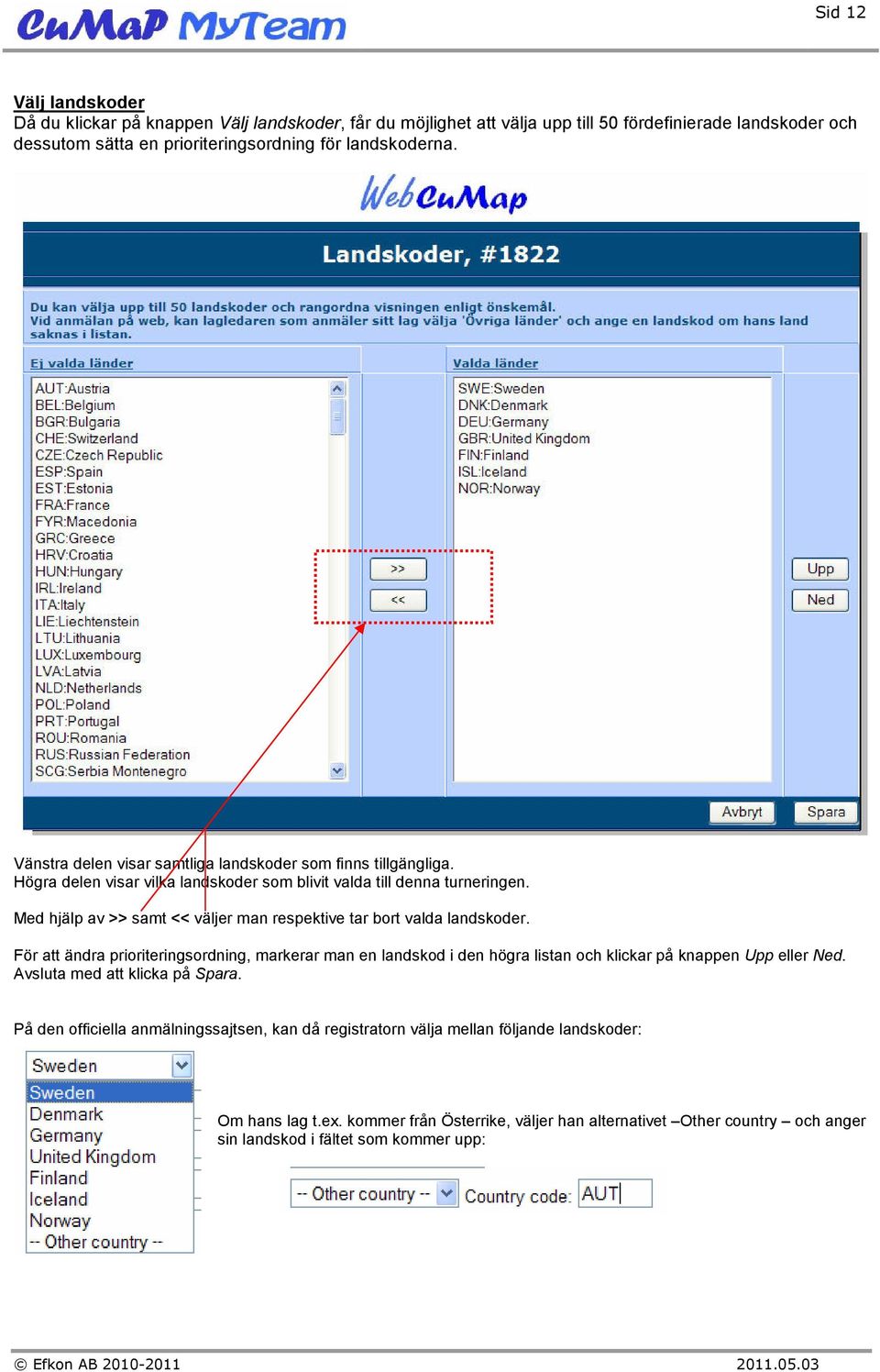 Med hjälp av >> samt << väljer man respektive tar bort valda landskoder. För att ändra prioriteringsordning, markerar man en landskod i den högra listan och klickar på knappen Upp eller Ned.