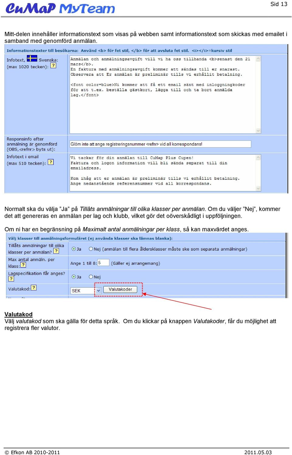 Om du väljer Nej, kommer det att genereras en anmälan per lag och klubb, vilket gör det oöverskådligt i uppföljningen.