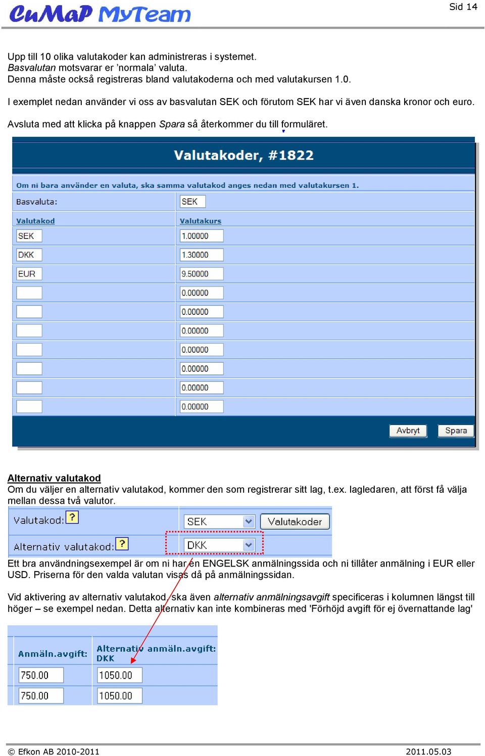 lagledaren, att först få välja mellan dessa två valutor. Ett bra användningsexempel är om ni har en ENGELSK anmälningssida och ni tillåter anmälning i EUR eller USD.