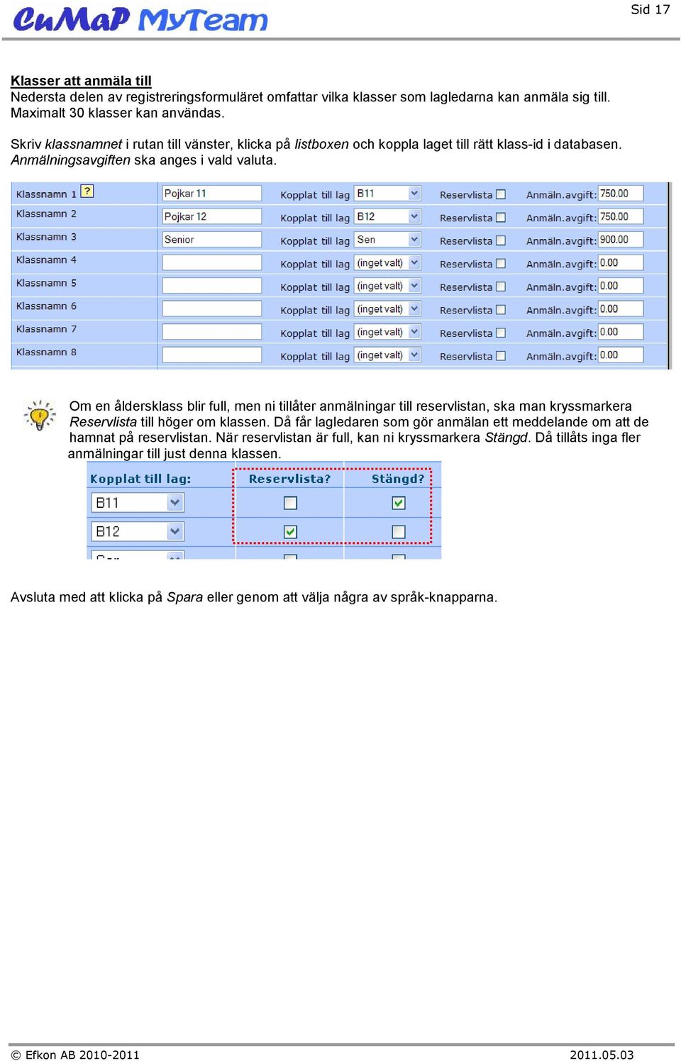 Om en åldersklass blir full, men ni tillåter anmälningar till reservlistan, ska man kryssmarkera Reservlista till höger om klassen.