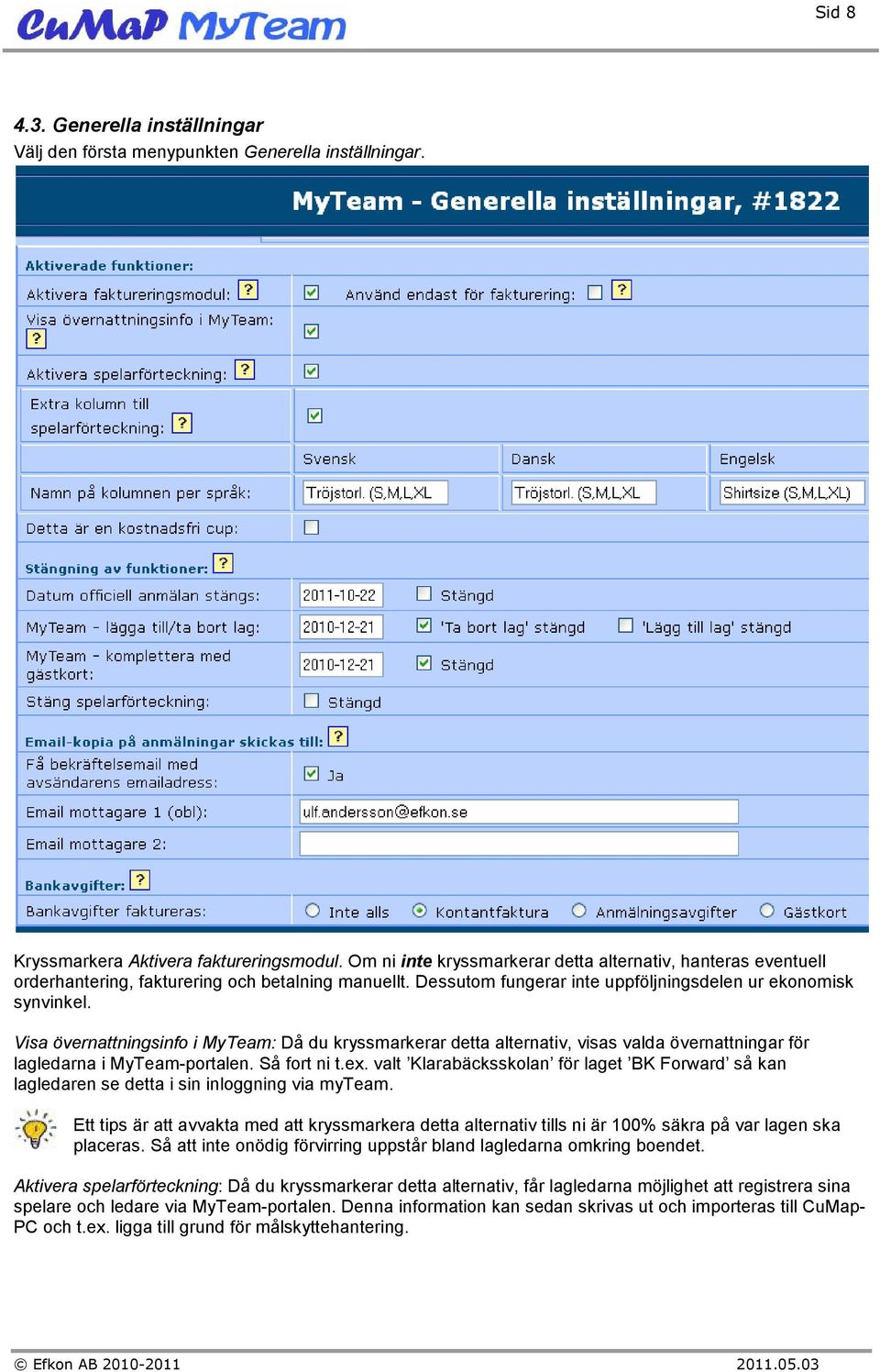 Visa övernattningsinfo i MyTeam: Då du kryssmarkerar detta alternativ, visas valda övernattningar för lagledarna i MyTeam-portalen. Så fort ni t.ex.