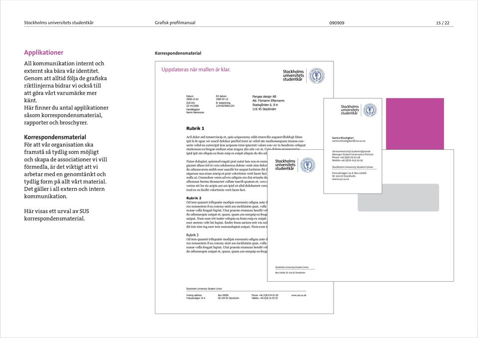 Korrespondensmaterial För att vår organisation ska framstå så tydlig som möjligt och skapa de associationer vi vill förmedla, är det viktigt att vi arbetar med en genomtänkt och tydlig form på allt