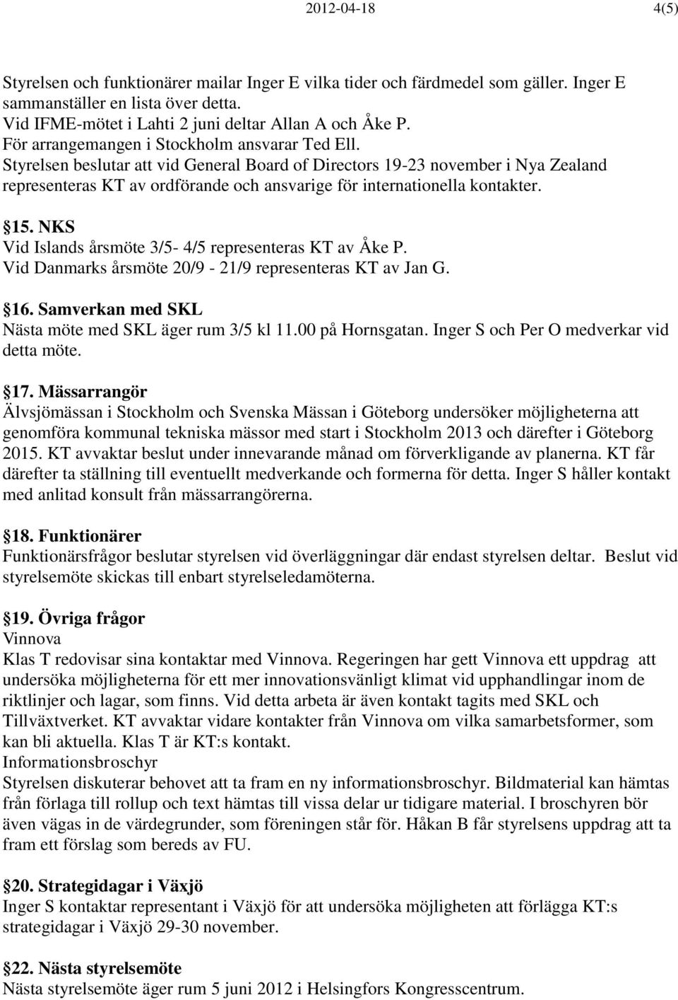 Styrelsen beslutar att vid General Board of Directors 19-23 november i Nya Zealand representeras KT av ordförande och ansvarige för internationella kontakter. 15.