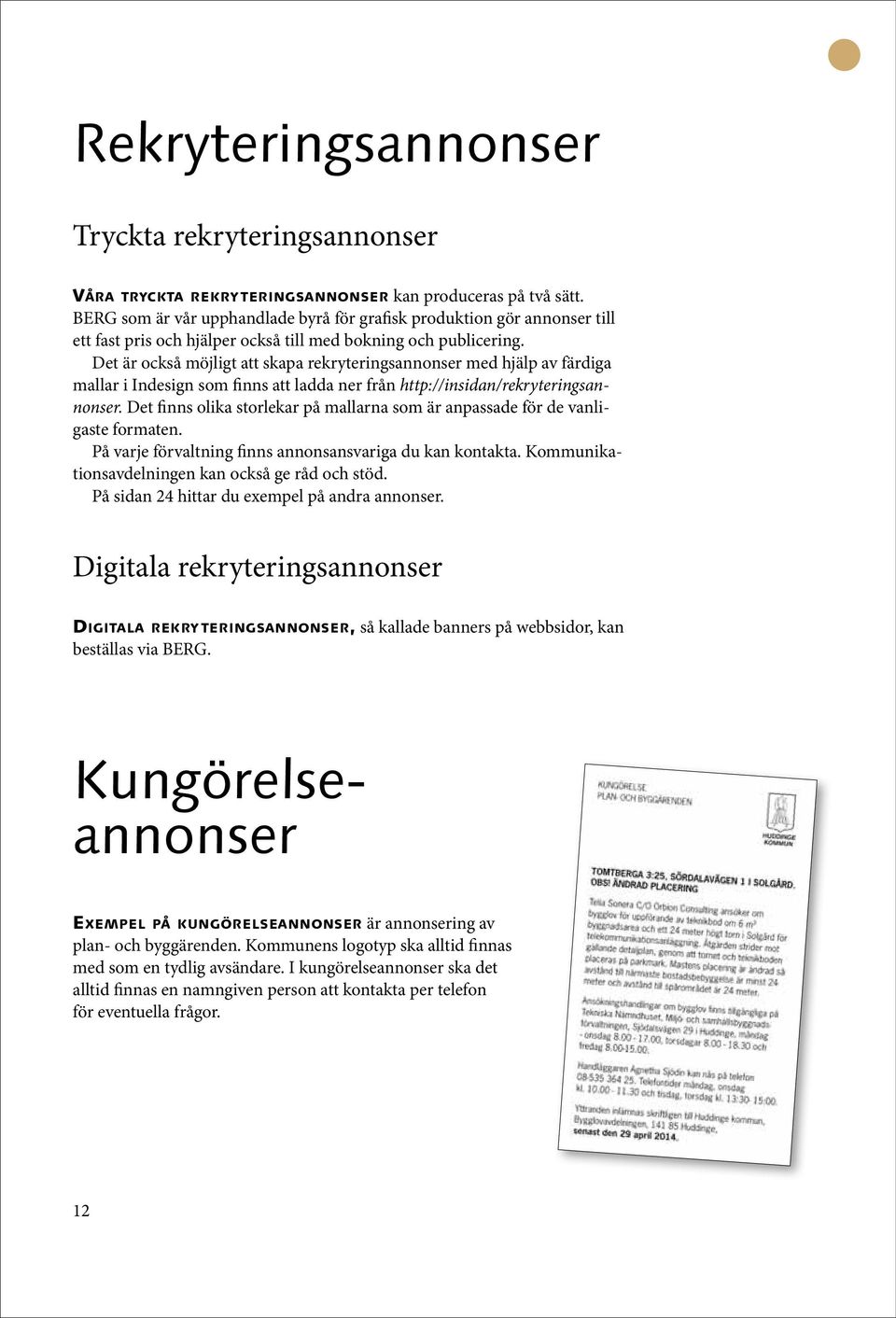 Det är också möjligt att skapa rekryteringsannonser med hjälp av färdiga mallar i Indesign som finns att ladda ner från http://insidan/rekryteringsannonser.