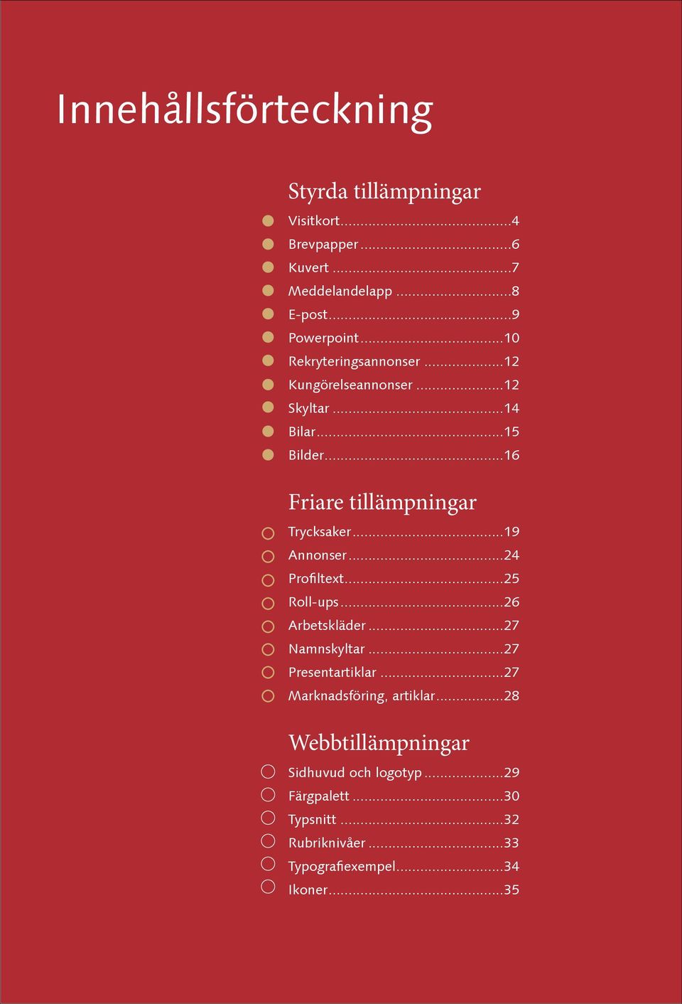 ..19 Annonser...24 Profiltext...25 Roll-ups...26 Arbetskläder...27 Namnskyltar...27 Presentartiklar.