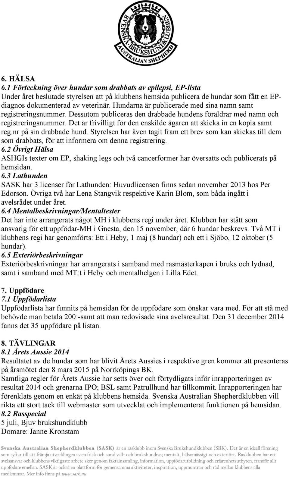 Det är frivilligt för den enskilde ägaren att skicka in en kopia samt reg.nr på sin drabbade hund.