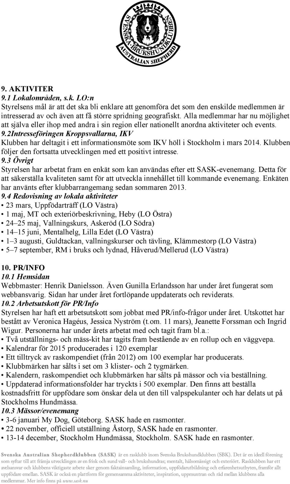 2Intresseföringen Kroppsvallarna, IKV Klubben har deltagit i ett informationsmöte som IKV höll i Stockholm i mars 2014. Klubben följer den fortsatta utvecklingen med ett positivt intresse. 9.