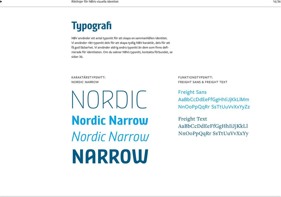 Vi använder aldrig andra typsnitt än dem som finns definierade för identiteten. Om du saknar NBVs typsnitt, kontakta förbundet, se sidan 36.