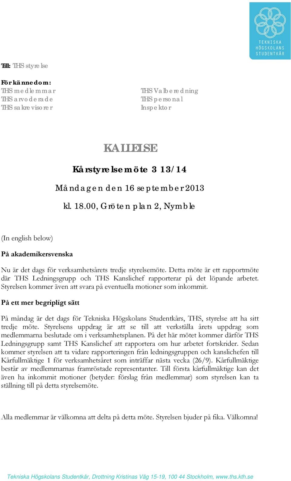 Detta möte är ett rapportmöte där THS Ledningsgrupp och THS Kanslichef rapporterar på det löpande arbetet. Styrelsen kommer även att svara på eventuella motioner som inkommit.