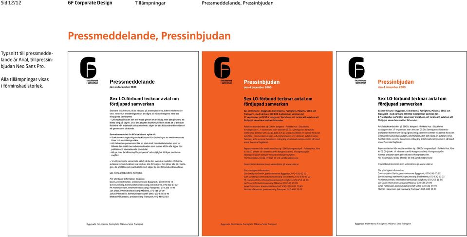 Pressmeddelande den 4 december 2009 Pressinbjudan den 4 december 2009 Pressinbjudan den 4 december 2009 Sex LO-förbund tecknar avtal om fördjupad samverkan Sex LO-förbund tecknar avtal om fördjupad