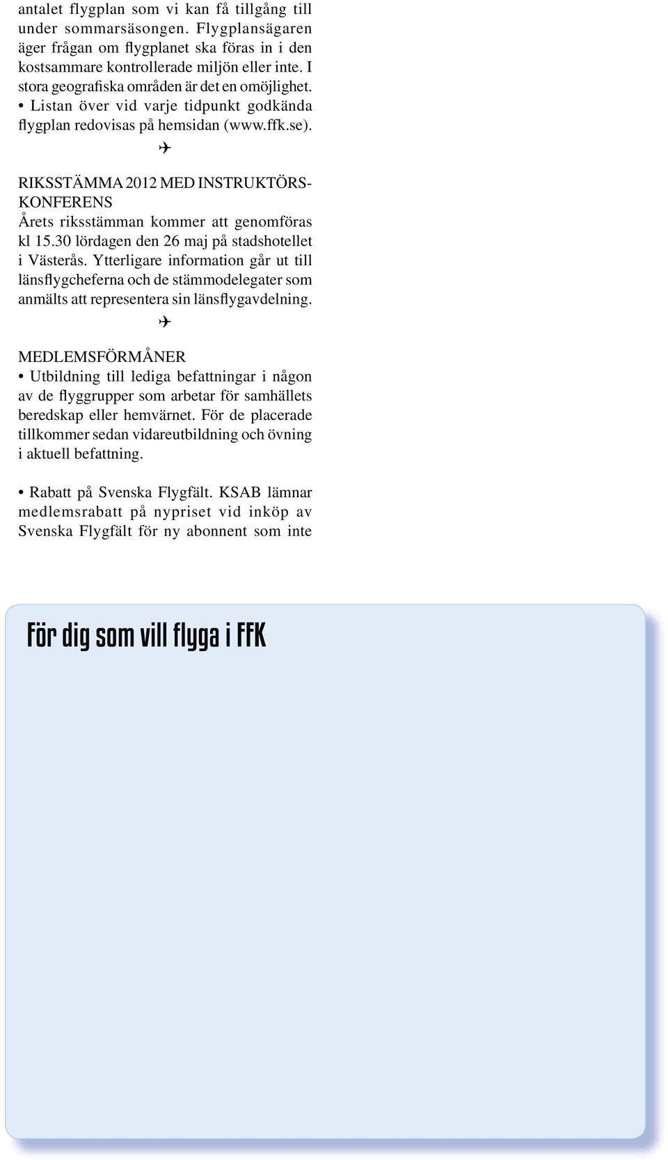 RIKSSTÄMMA 2012 MED INSTRUKTÖRS- KONFERENS Årets riksstämman kommer att genomföras kl 15.30 lördagen den 26 maj på stadshotellet i Västerås.