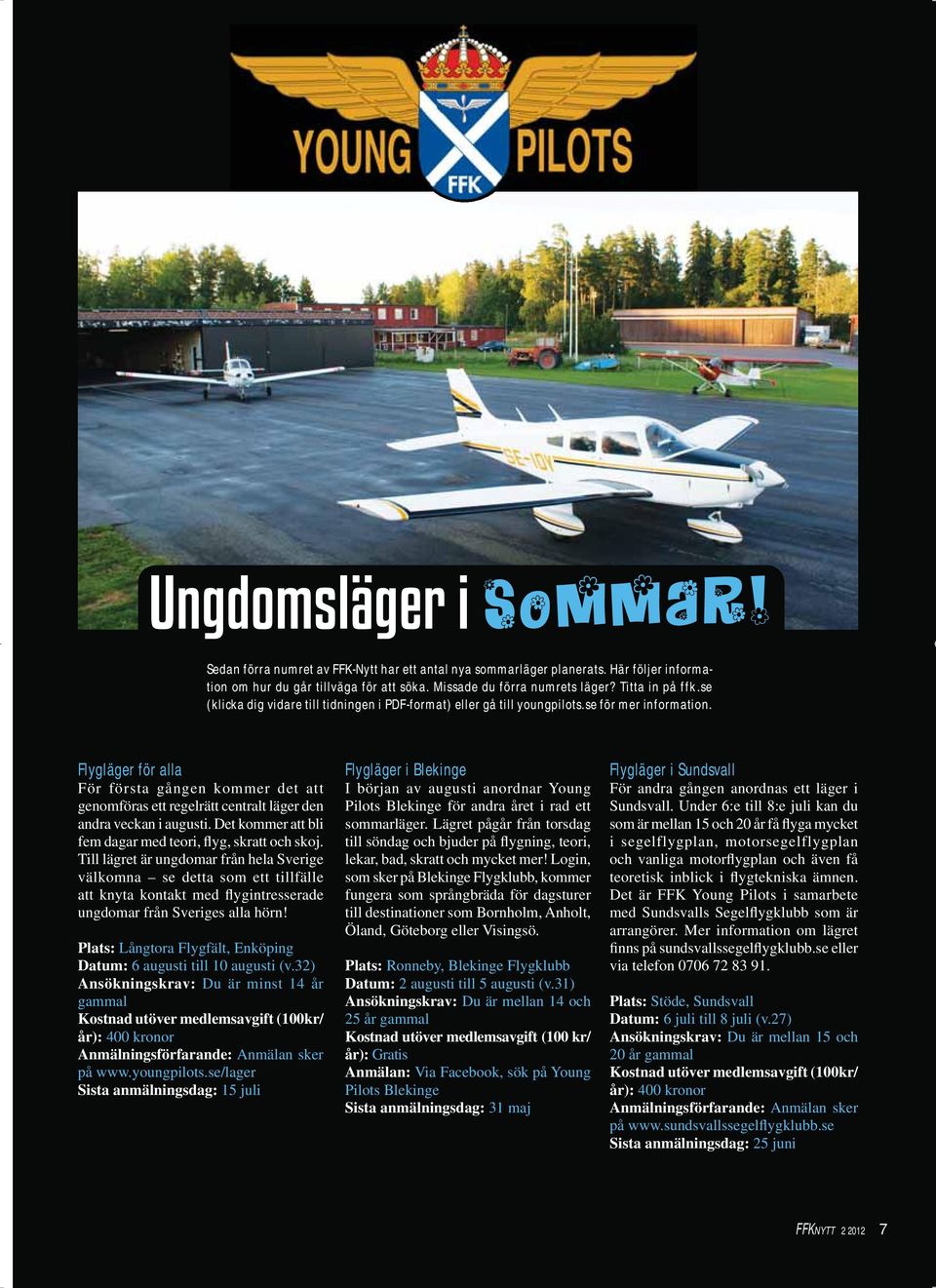 Flygläger för alla För första gången kommer det att genomföras ett regelrätt centralt läger den andra veckan i augusti. Det kommer att bli fem dagar med teori, flyg, skratt och skoj.