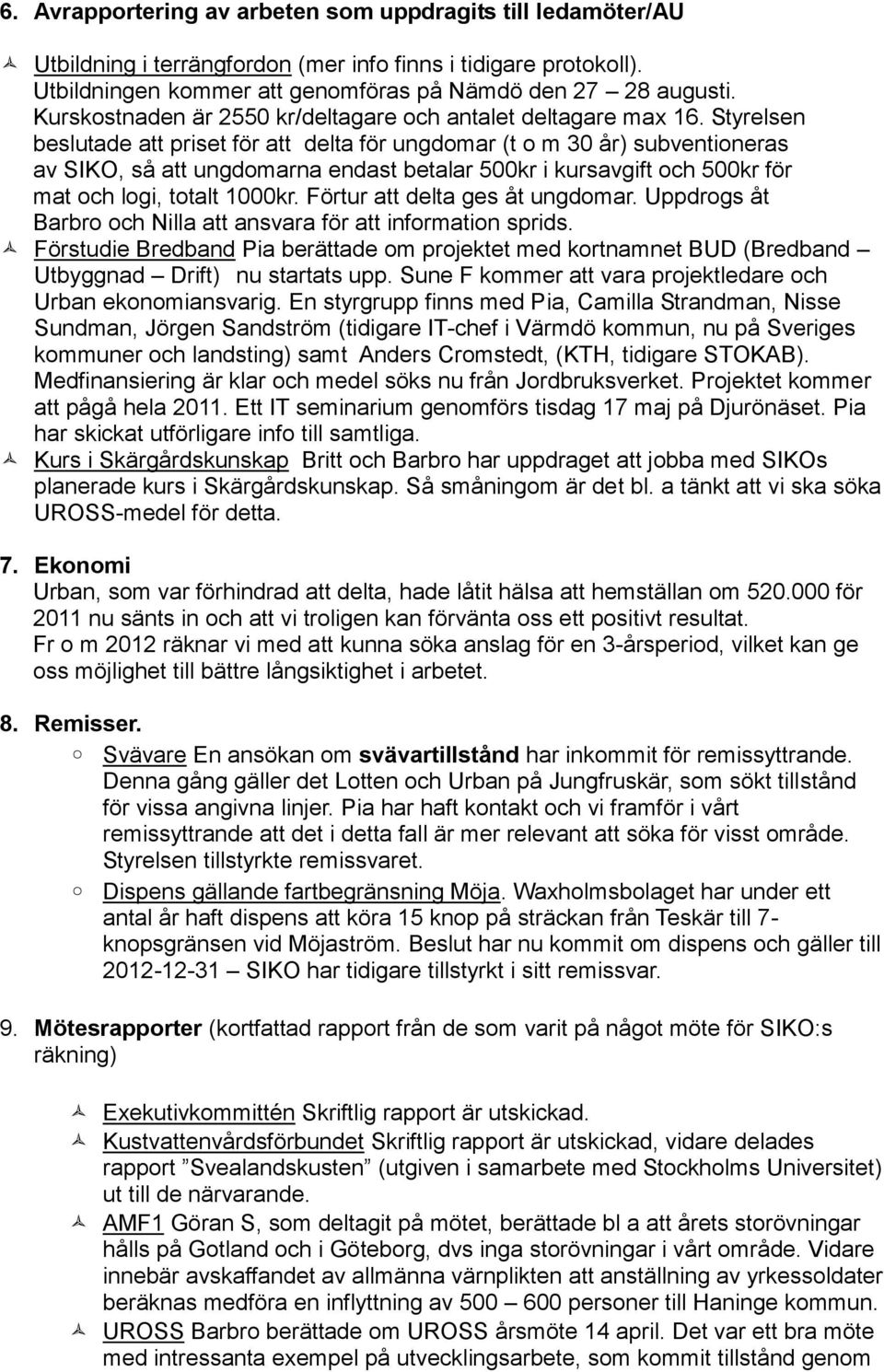 Styrelsen beslutade att priset för att delta för ungdomar (t o m 30 år) subventioneras av SIKO, så att ungdomarna endast betalar 500kr i kursavgift och 500kr för mat och logi, totalt 1000kr.