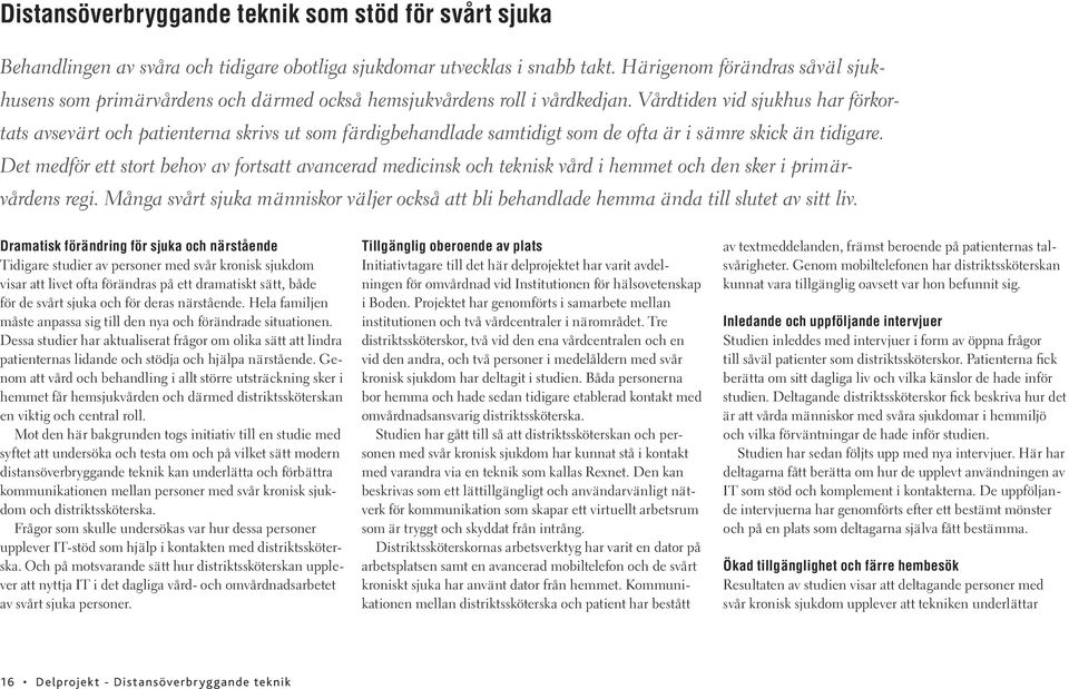 Vårdtiden vid sjukhus har förkortats avsevärt och patienterna skrivs ut som färdigbehandlade samtidigt som de ofta är i sämre skick än tidigare.