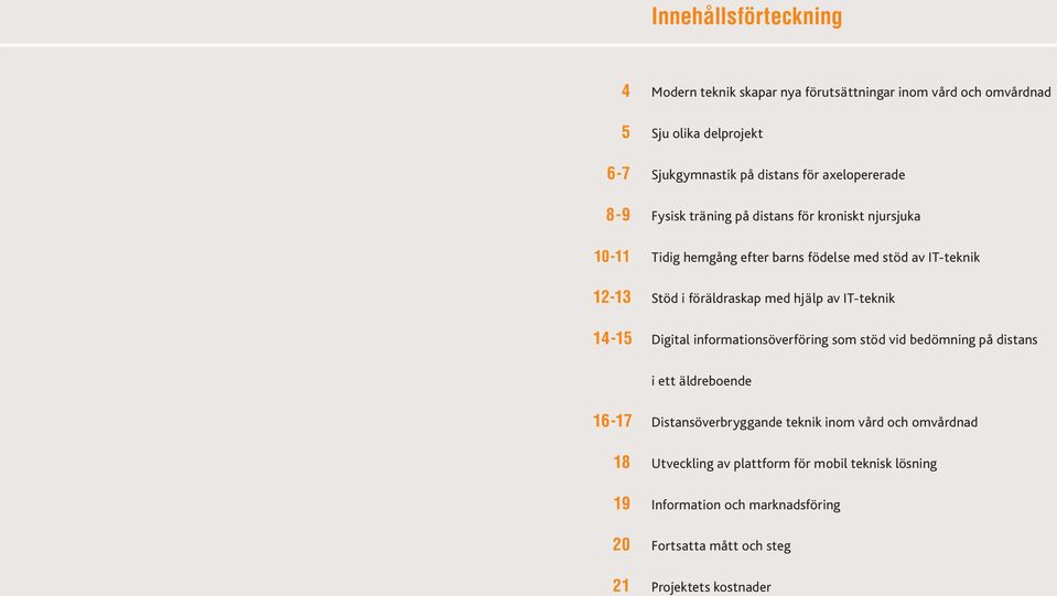 föräldraskap med hjälp av IT-teknik 14-15 Digital informationsöverföring som stöd vid bedömning på distans i ett äldreboende 16-17 Distansöverbryggande