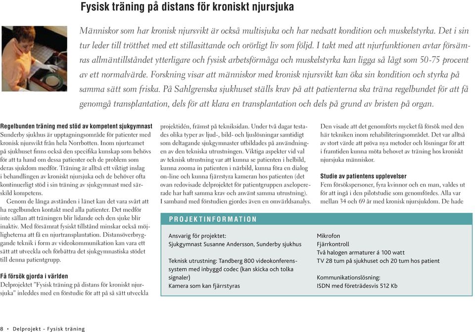 I takt med att njurfunktionen avtar försämras allmäntillståndet ytterligare och fysisk arbetsförmåga och muskelstyrka kan ligga så lågt som 50-75 procent av ett normalvärde.