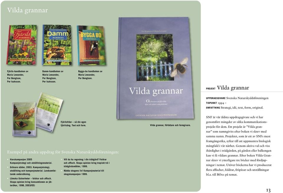 Grönare städer, 2003. Kampanjstrategi, utställning och kampanjmaterial. Landsomfattande undersökning. Lömska läckerheter foldrar och affi sch.