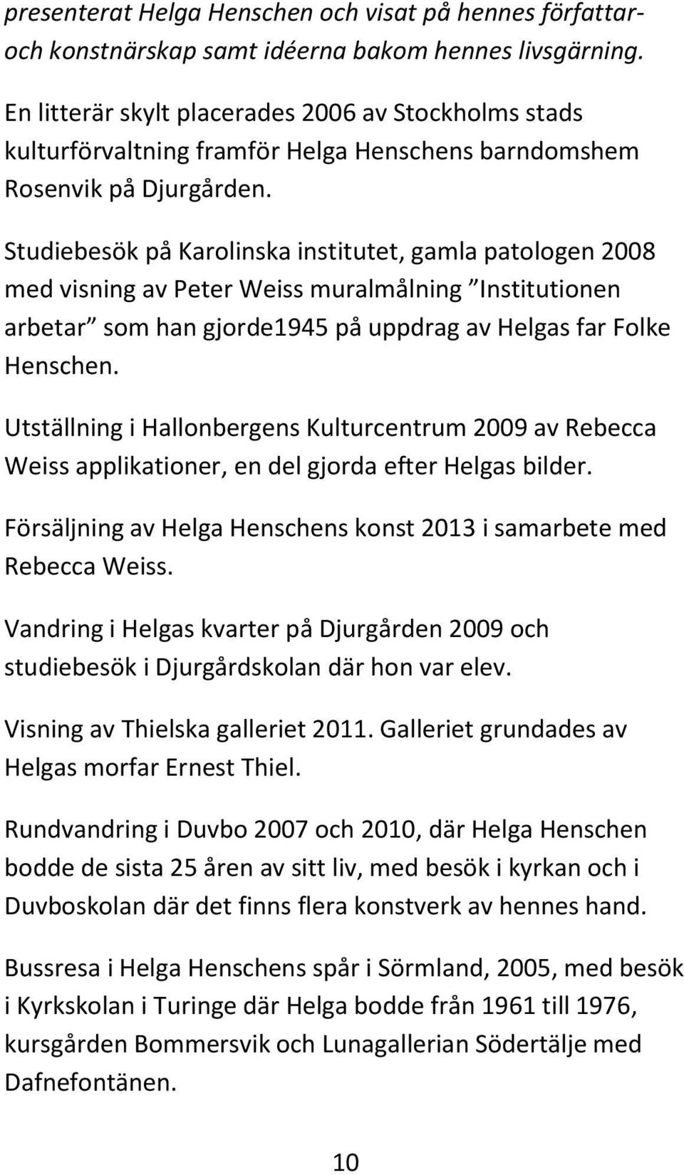 Studiebesök på Karolinska institutet, gamla patologen 2008 med visning av Peter Weiss muralmålning Institutionen arbetar som han gjorde1945 på uppdrag av Helgas far Folke Henschen.