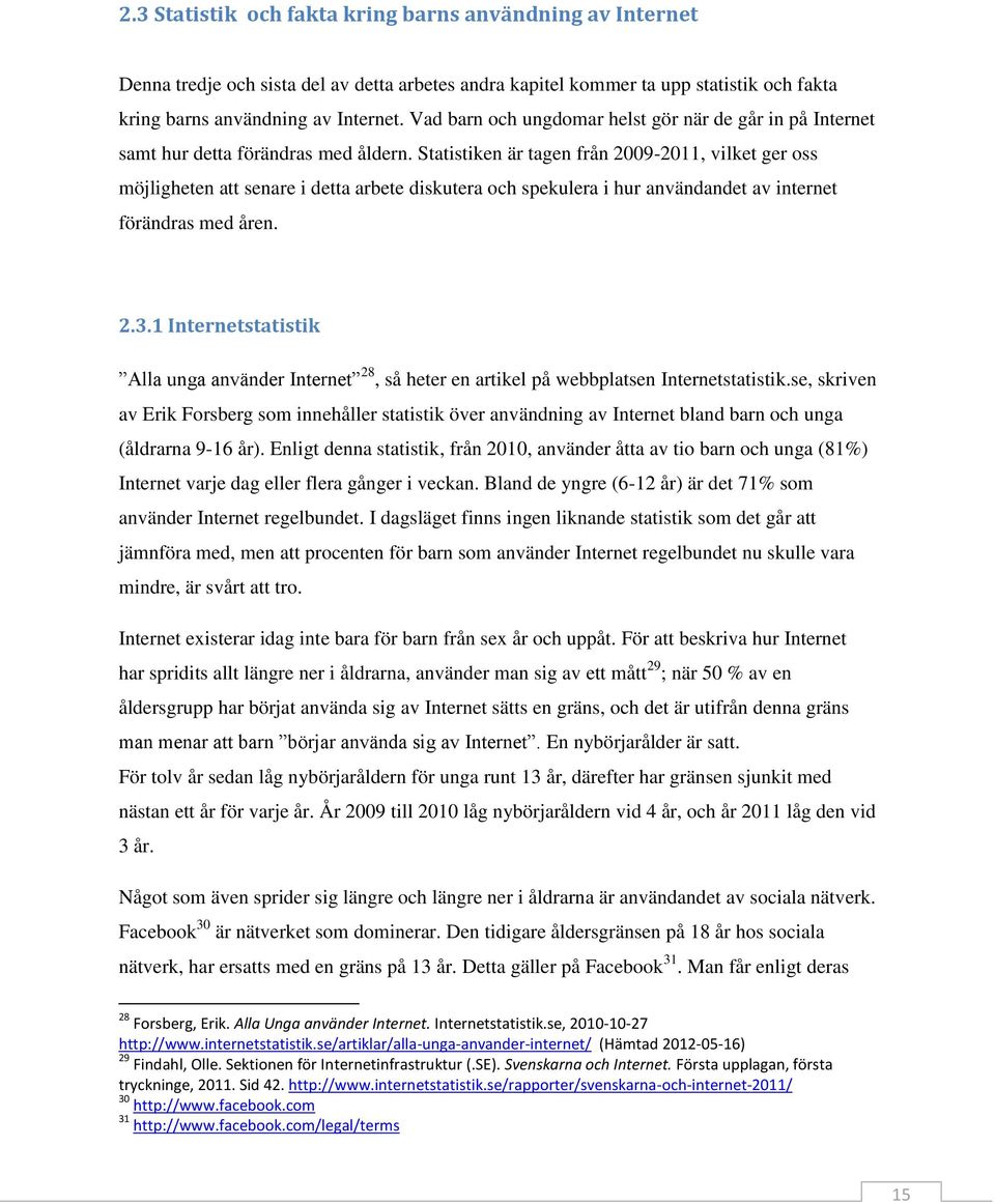 Statistiken är tagen från 2009-2011, vilket ger oss möjligheten att senare i detta arbete diskutera och spekulera i hur användandet av internet förändras med åren. 2.3.