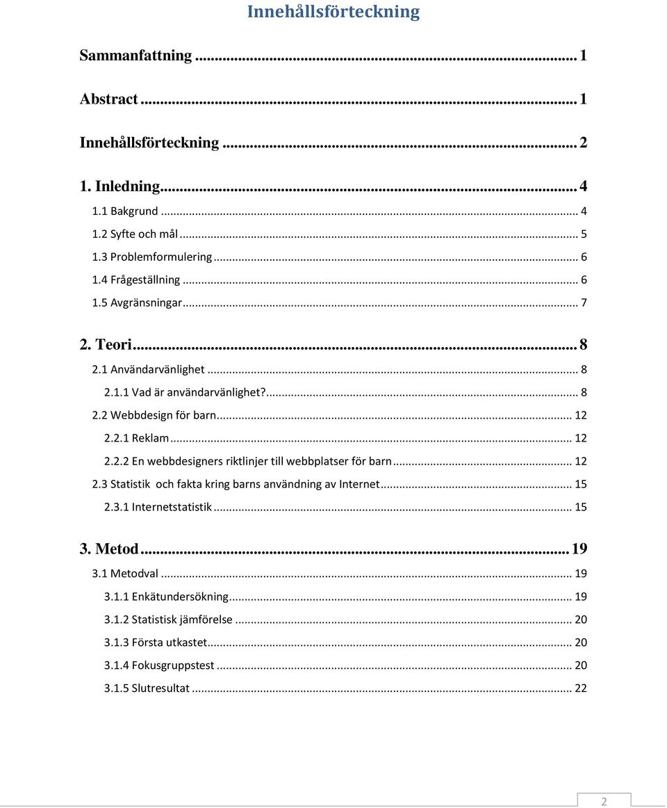 .. 12 2.2.2 En webbdesigners riktlinjer till webbplatser för barn... 12 2.3 Statistik och fakta kring barns användning av Internet... 15 2.3.1 Internetstatistik... 15 3.