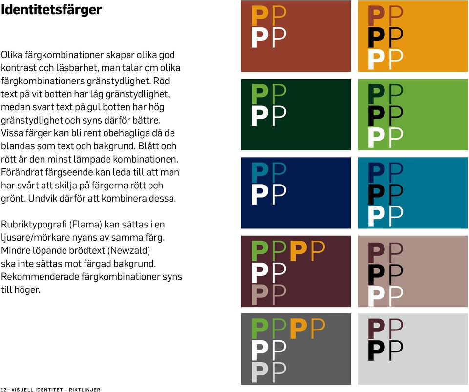 Blått och rött är den minst lämpade kombinationen. Förändrat färgseende kan leda till att man har svårt att skilja på färgerna rött och grönt. Undvik därför att kombinera dessa.