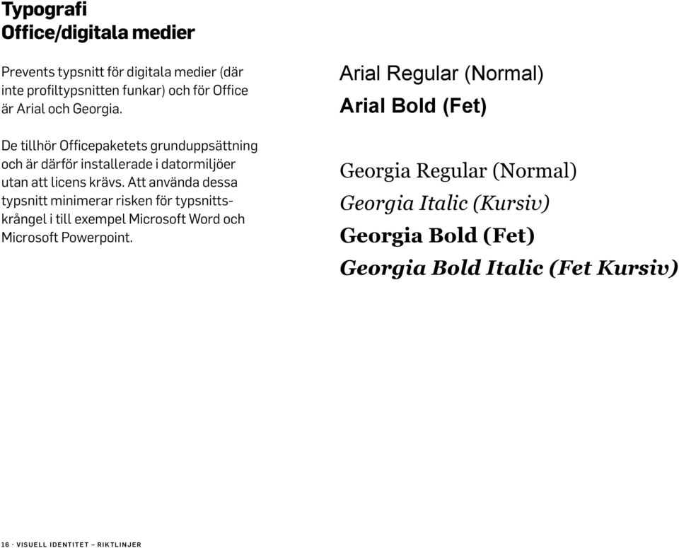 Att använda dessa typsnitt minimerar risken för typsnittskrångel i till exempel Microsoft Word och Microsoft Powerpoint.