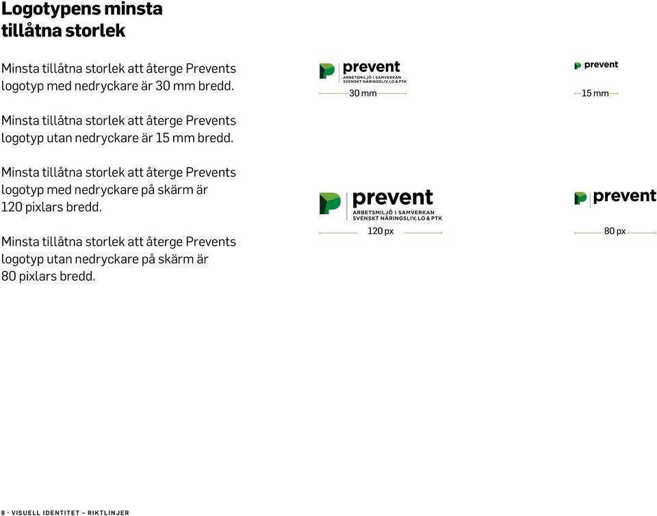 30 mm 15 mm Minsta tillåtna storlek att återge Prevents logotyp med nedryckare på skärm är 120 pixlars bredd.