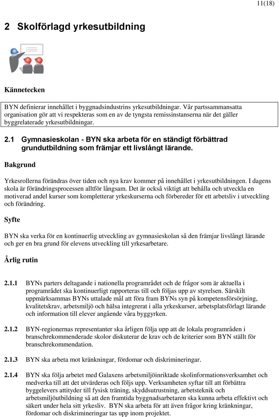 1 Gymnasieskolan - BYN ska arbeta för en ständigt förbättrad grundutbildning som främjar ett livslångt lärande.