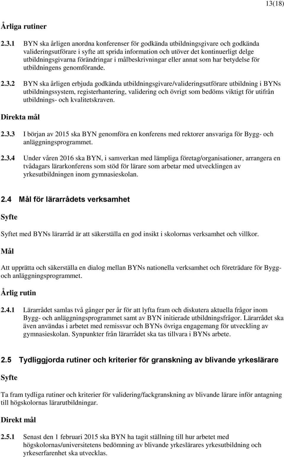 2 BYN ska årligen erbjuda godkända utbildningsgivare/valideringsutförare utbildning i BYNs utbildningssystem, registerhantering, validering och övrigt som bedöms viktigt för utifrån utbildnings- och