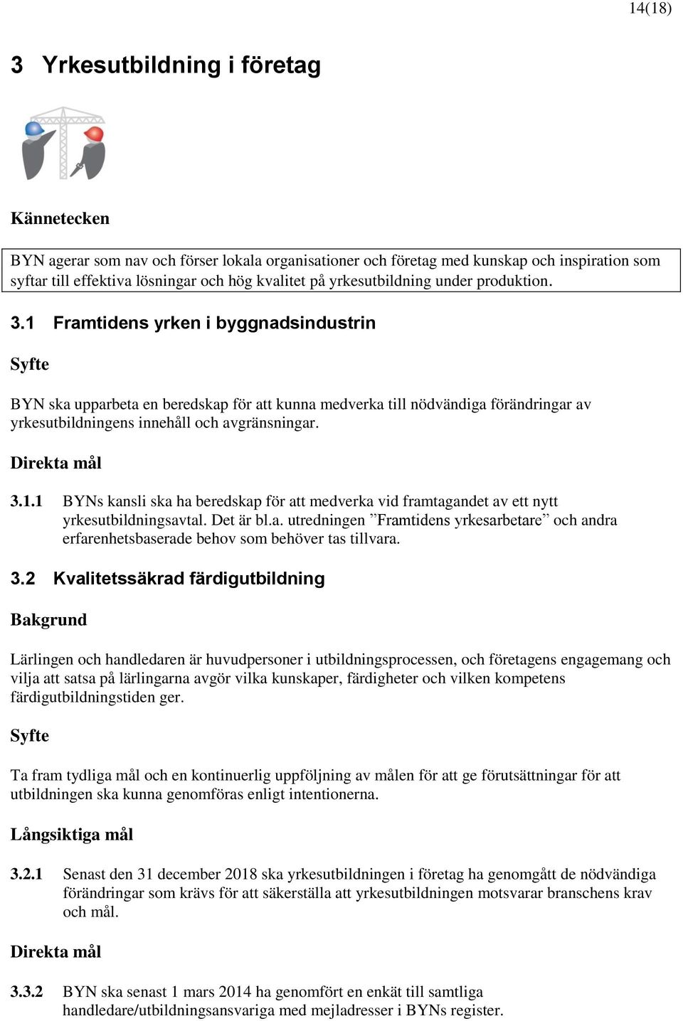 1 Framtidens yrken i byggnadsindustrin BYN ska upparbeta en beredskap för att kunna medverka till nödvändiga förändringar av yrkesutbildningens innehåll och avgränsningar. Direkta mål 3.1.1 BYNs kansli ska ha beredskap för att medverka vid framtagandet av ett nytt yrkesutbildningsavtal.