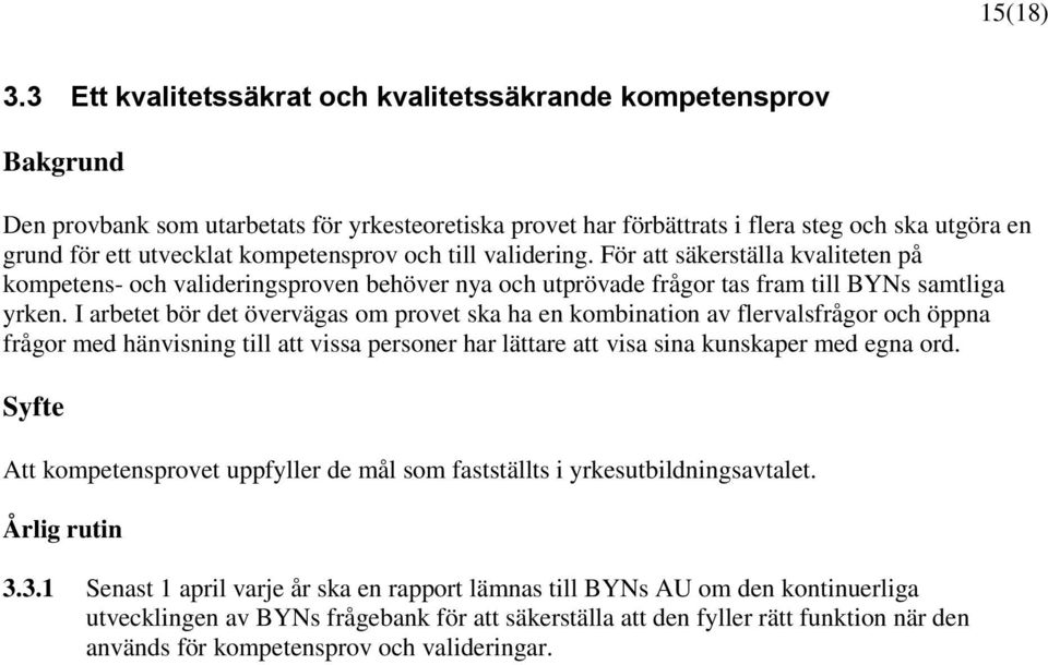 kompetensprov och till validering. För att säkerställa kvaliteten på kompetens- och valideringsproven behöver nya och utprövade frågor tas fram till BYNs samtliga yrken.