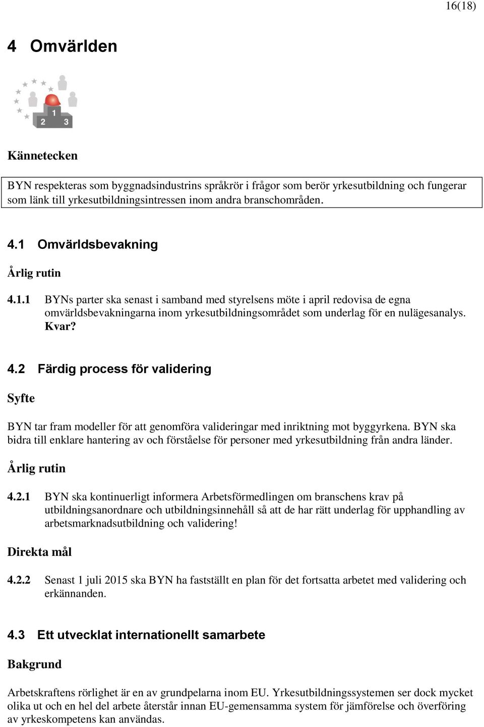 2 Färdig process för validering BYN tar fram modeller för att genomföra valideringar med inriktning mot byggyrkena.