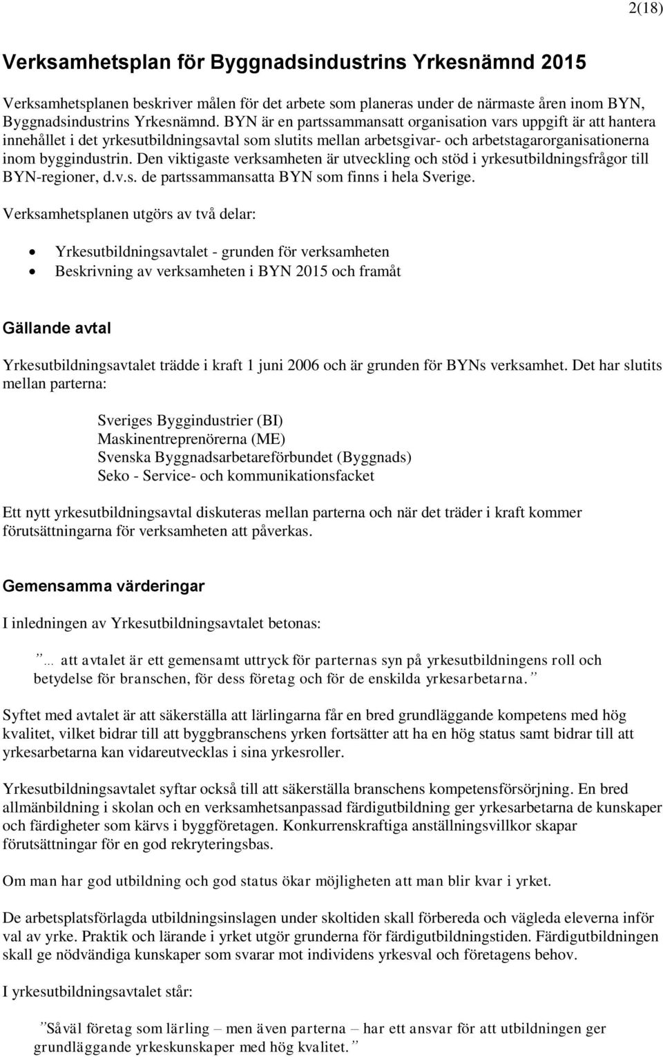 Den viktigaste verksamheten är utveckling och stöd i yrkesutbildningsfrågor till BYN-regioner, d.v.s. de partssammansatta BYN som finns i hela Sverige.