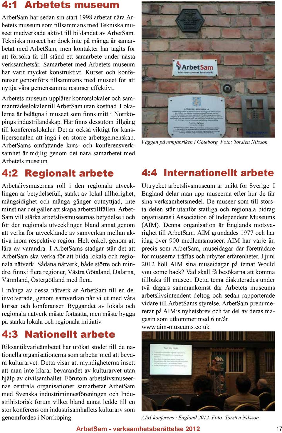 Samarbetet med Arbetets museum har varit mycket konstruktivt. Kurser och konferenser genomförs tillsammans med museet för att nyttja våra gemensamma resurser effektivt.