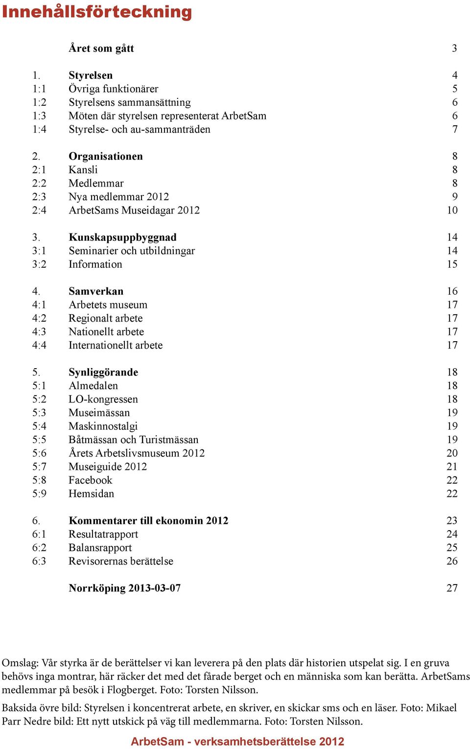 Samverkan 16 4:1 Arbetets museum 17 4:2 Regionalt arbete 17 4:3 Nationellt arbete 17 4:4 Internationellt arbete 17 5.