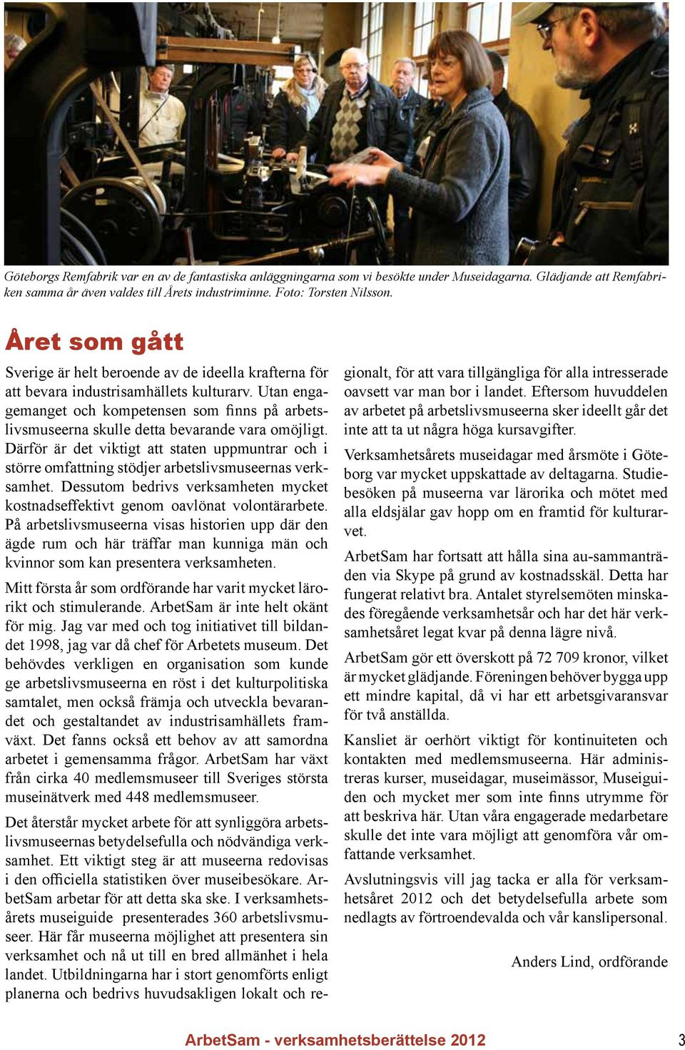 Utan engagemanget och kompetensen som finns på arbetslivsmuseerna skulle detta bevarande vara omöjligt.