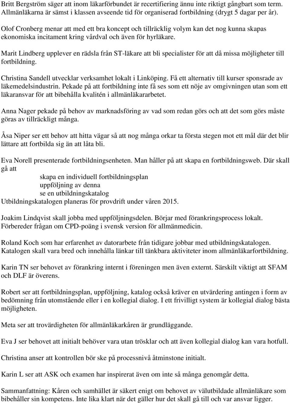 Marit Lindberg upplever en rädsla från ST-läkare att bli specialister för att då missa möjligheter till fortbildning. Christina Sandell utvecklar verksamhet lokalt i Linköping.