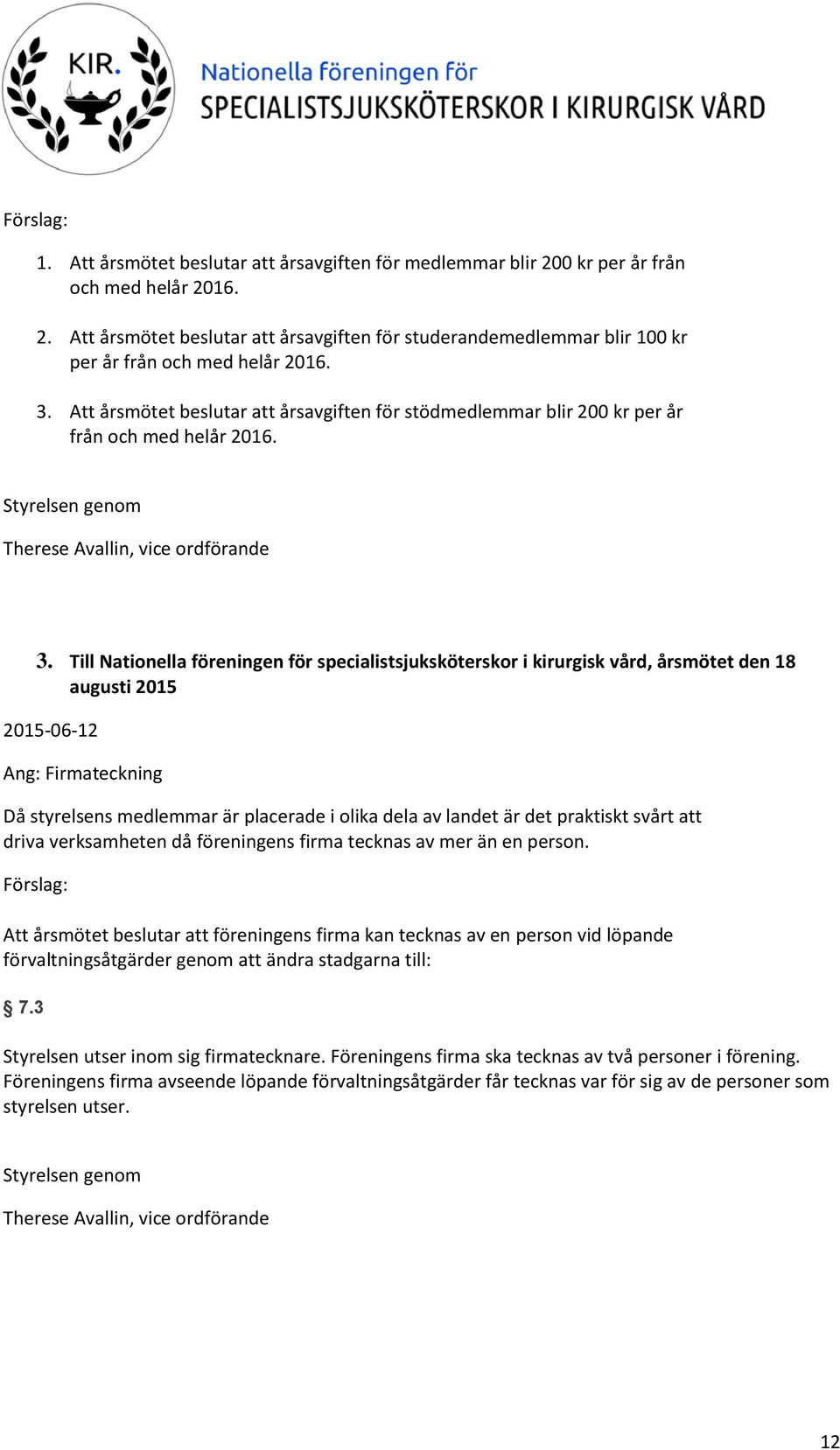 Till Nationella föreningen för specialistsjuksköterskor i kirurgisk vård, årsmötet den 18 augusti 2015 2015-06-12 Ang: Firmateckning Då styrelsens medlemmar är placerade i olika dela av landet är det