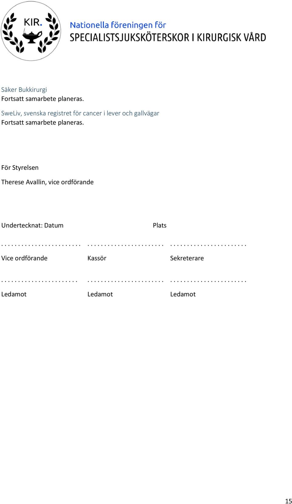 För Styrelsen Therese Avallin, vice ordförande Undertecknat: Datum........................ Vice ordförande Plats.